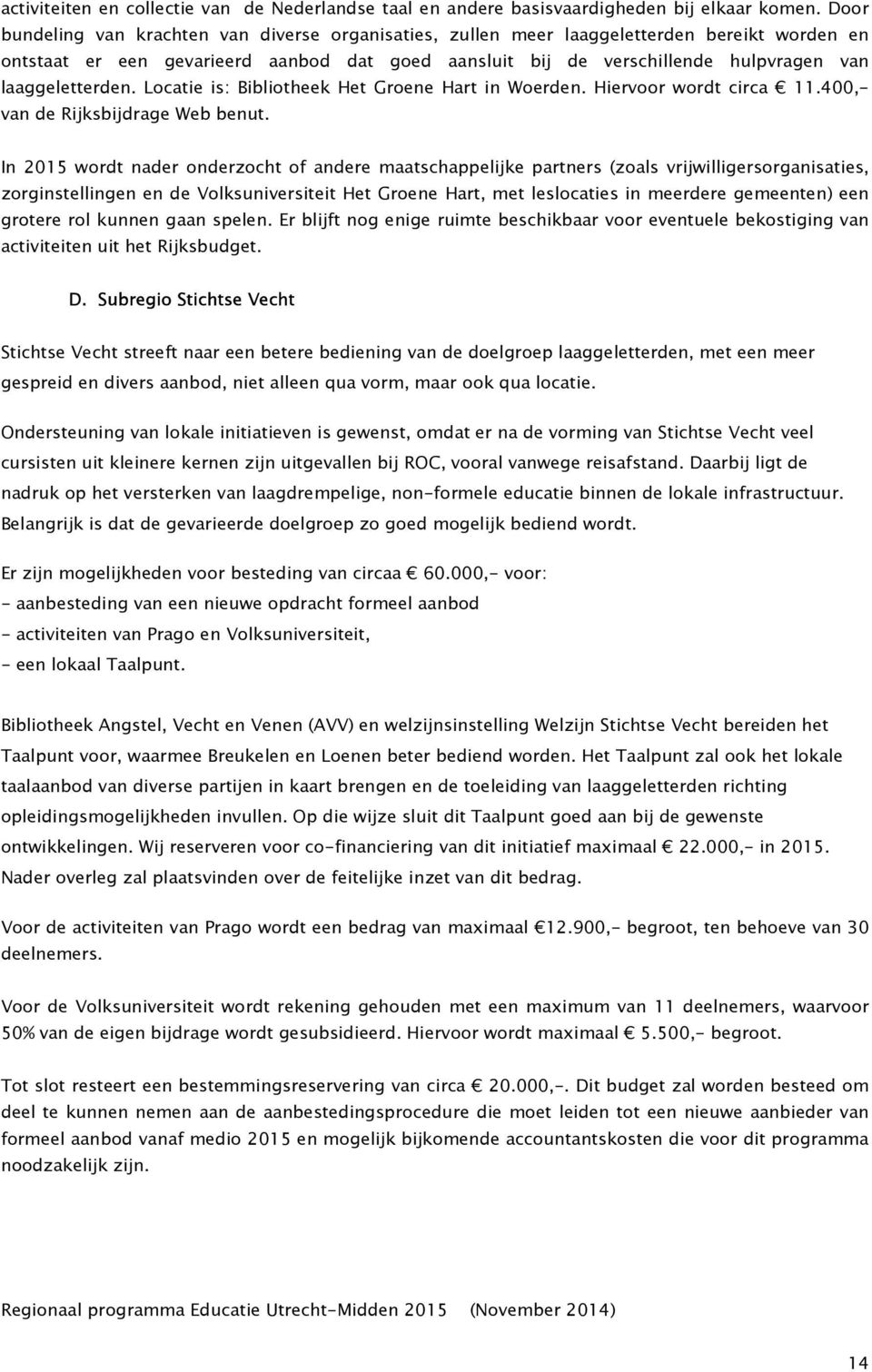 laaggeletterden. Locatie is: Bibliotheek Het Groene Hart in Woerden. Hiervoor wordt circa 11.400,- van de Rijksbijdrage Web benut.