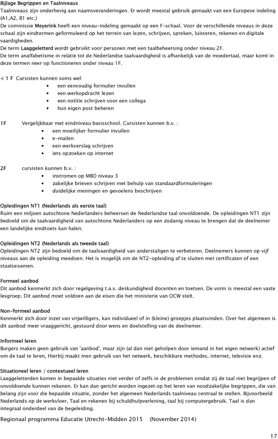 Voor de verschillende niveaus in deze schaal zijn eindtermen geformuleerd op het terrein van lezen, schrijven, spreken, luisteren, rekenen en digitale vaardigheden.