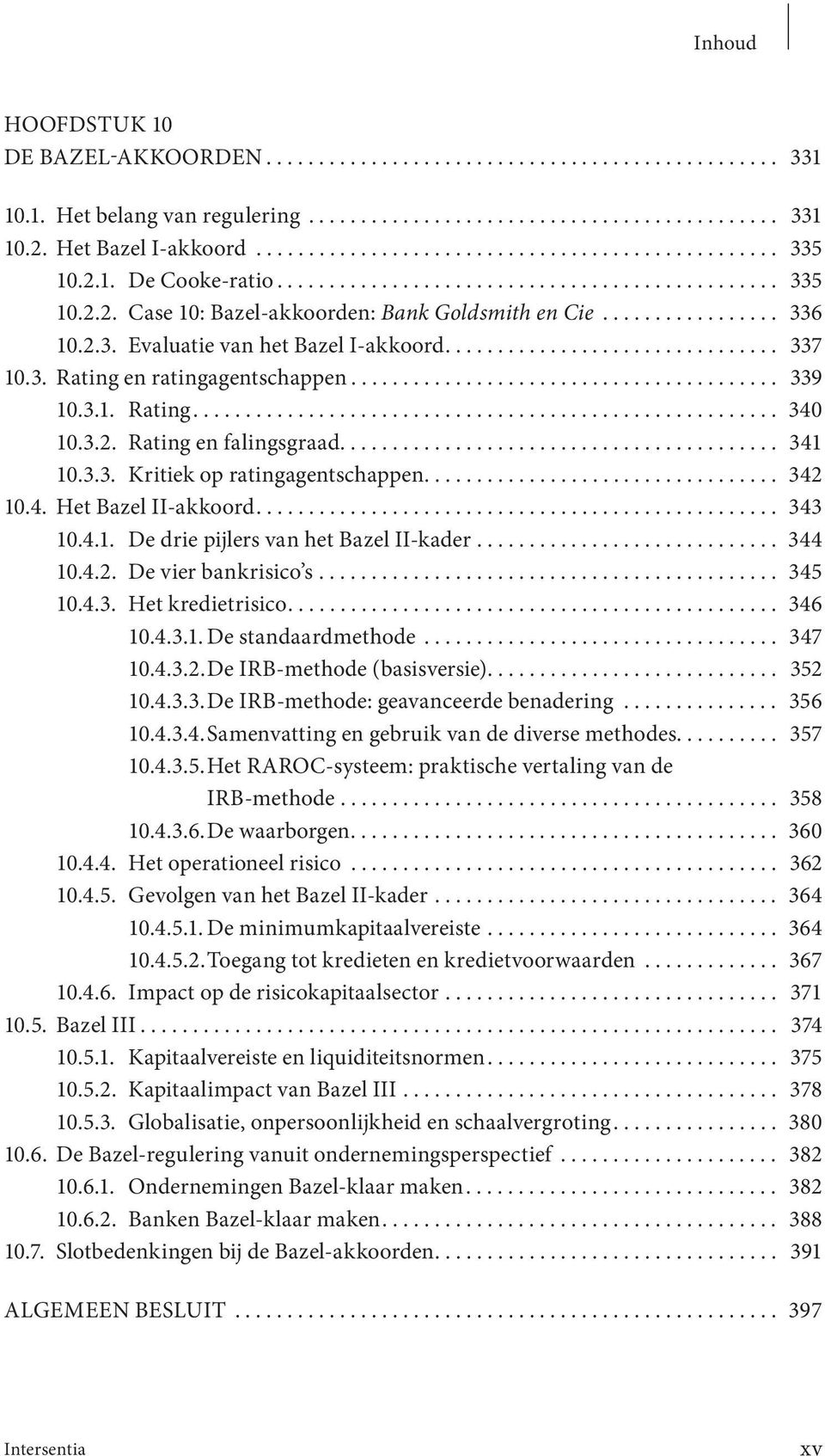 2.3. Evaluatie van het Bazel I-akkoord................................ 337 10.3. Rating en ratingagentschappen......................................... 339 10.3.1. Rating........................................................ 340 10.