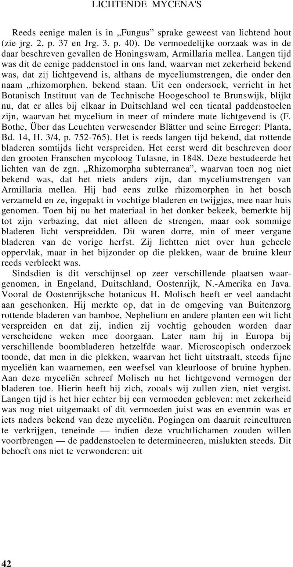 Langen tijd was dit de eenige paddenstoel in ons land, waarvan met zekerheid bekend was, dat zij lichtgevend is, althans de myceliumstrengen, die onder den naam rhizomorphen. bekend staan.