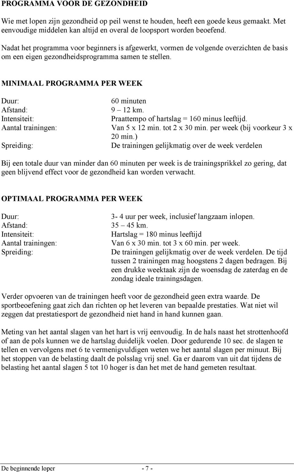 MINIMAAL PROGRAMMA PER WEEK Duur: Afstand: Intensiteit: Aantal trainingen: Spreing: 60 minuten 9 12 km. Praattempo of hartslag = 160 minus leeftijd. Van 5 x 12 min. tot 2 x 30 min.