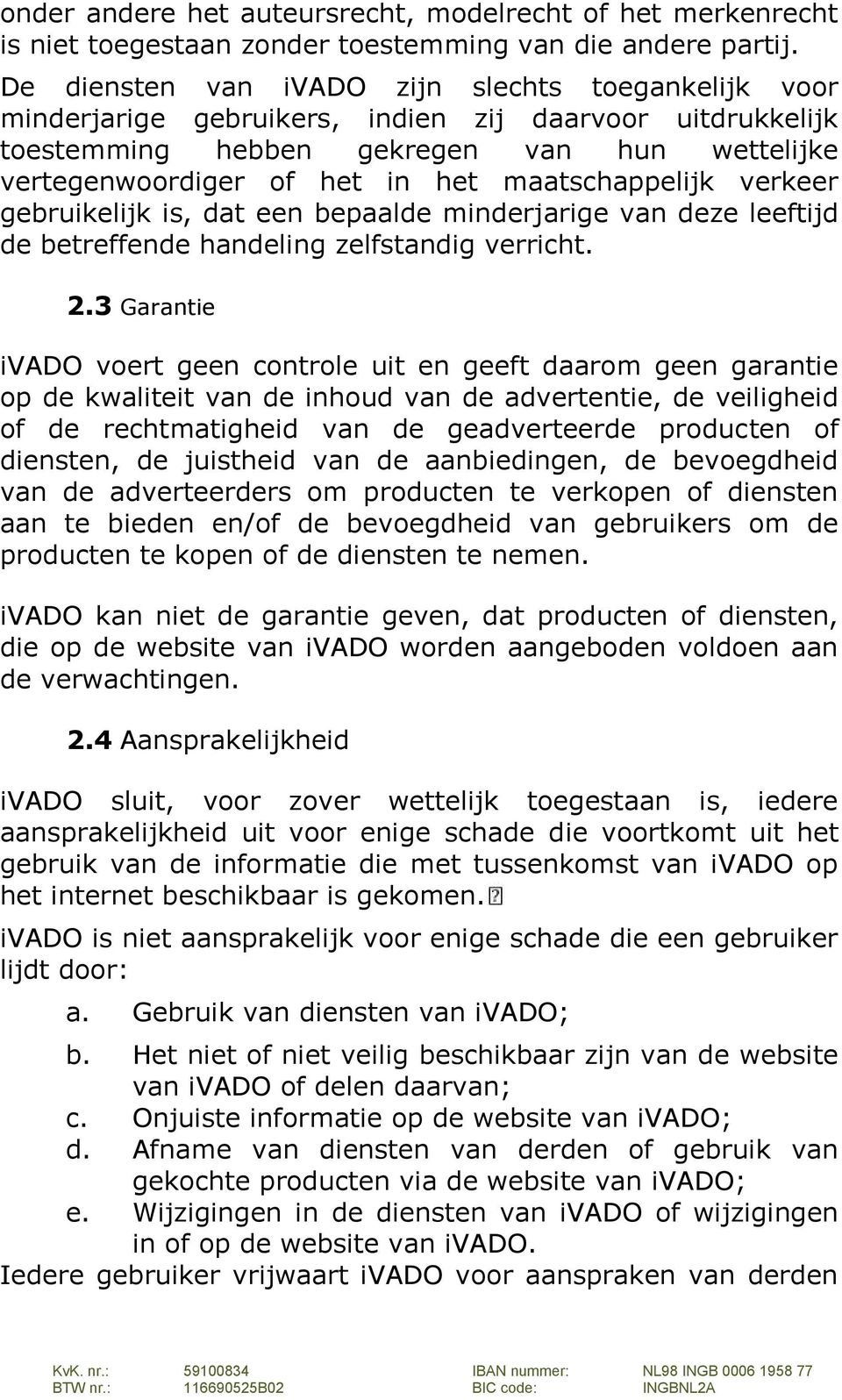 maatschappelijk verkeer gebruikelijk is, dat een bepaalde minderjarige van deze leeftijd de betreffende handeling zelfstandig verricht. 2.