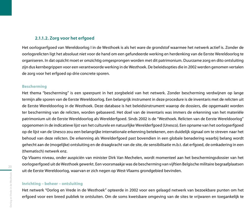 In dat opzicht moet er omzichtig omgesprongen worden met dit patrimonium. Duurzame zorg en dito ontsluiting zijn dus kernbegrippen voor een verantwoorde werking in de Westhoek.