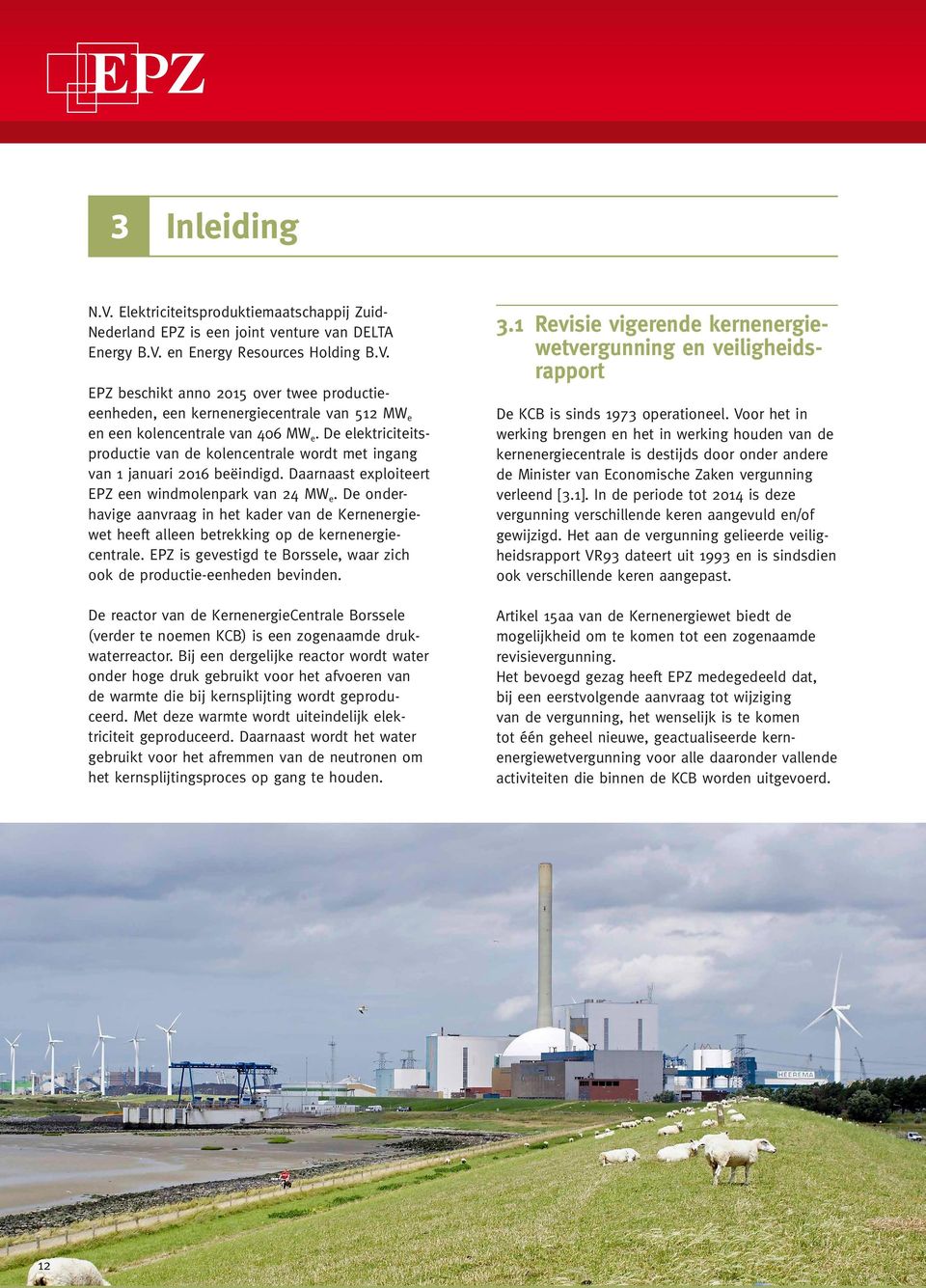 De onderhavige aanvraag in het kader van de Kernenergiewet heeft alleen betrekking op de kernenergiecentrale. EPZ is gevestigd te Borssele, waar zich ook de productie-eenheden bevinden.