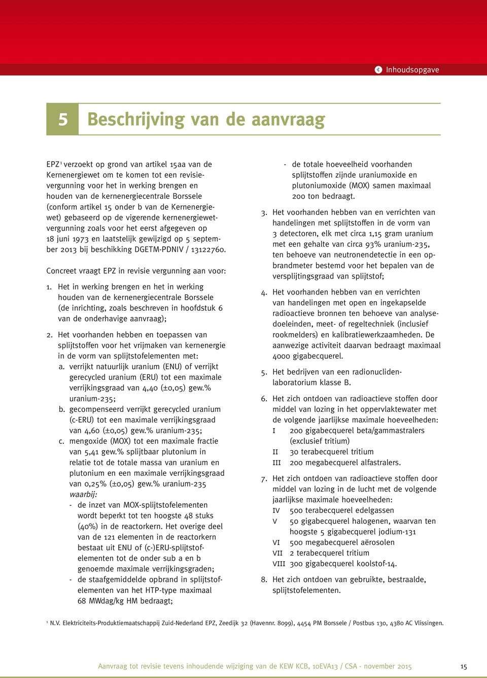 gewijzigd op 5 september 2013 bij beschikking DGET-PDNIV / 13122760. Concreet vraagt EPZ in revisie vergunning aan voor: 1.