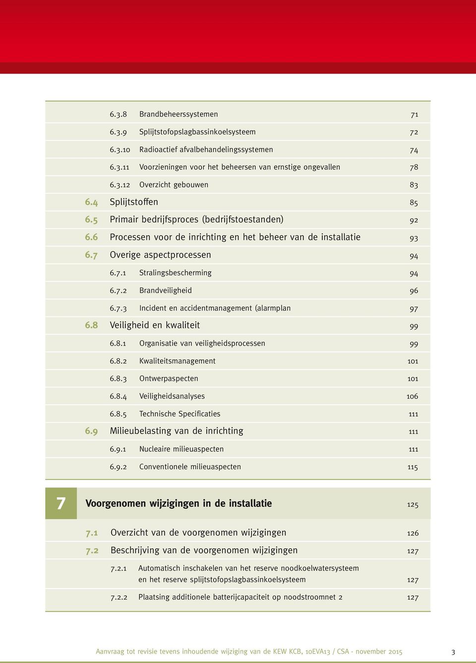 7.2 Brandveiligheid 96 6.7.3 Incident en accidentmanagement (alarmplan 97 6.8 Veiligheid en kwaliteit 99 6.8.1 Organisatie van veiligheidsprocessen 99 6.8.2 Kwaliteitsmanagement 101 6.8.3 Ontwerpaspecten 101 6.