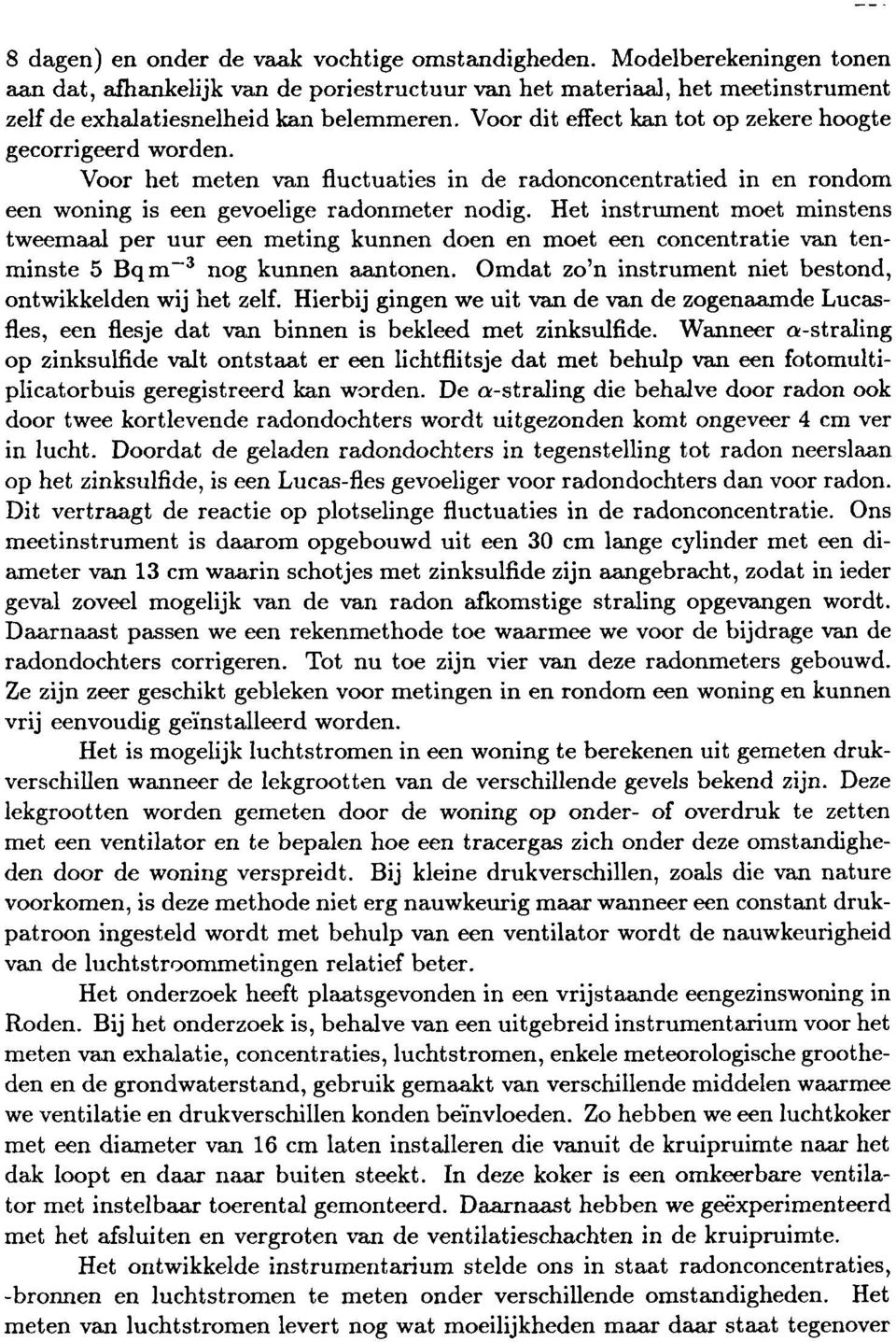 Het instrument moet minstens tweemaal per uur een meting kunnen doen en moet een concentratie van tenminste 5 Bqm-3 nog kunnen aanrtonen. Omdat zo'n instrument niet bestond, ontwikkelden wij het zelf.