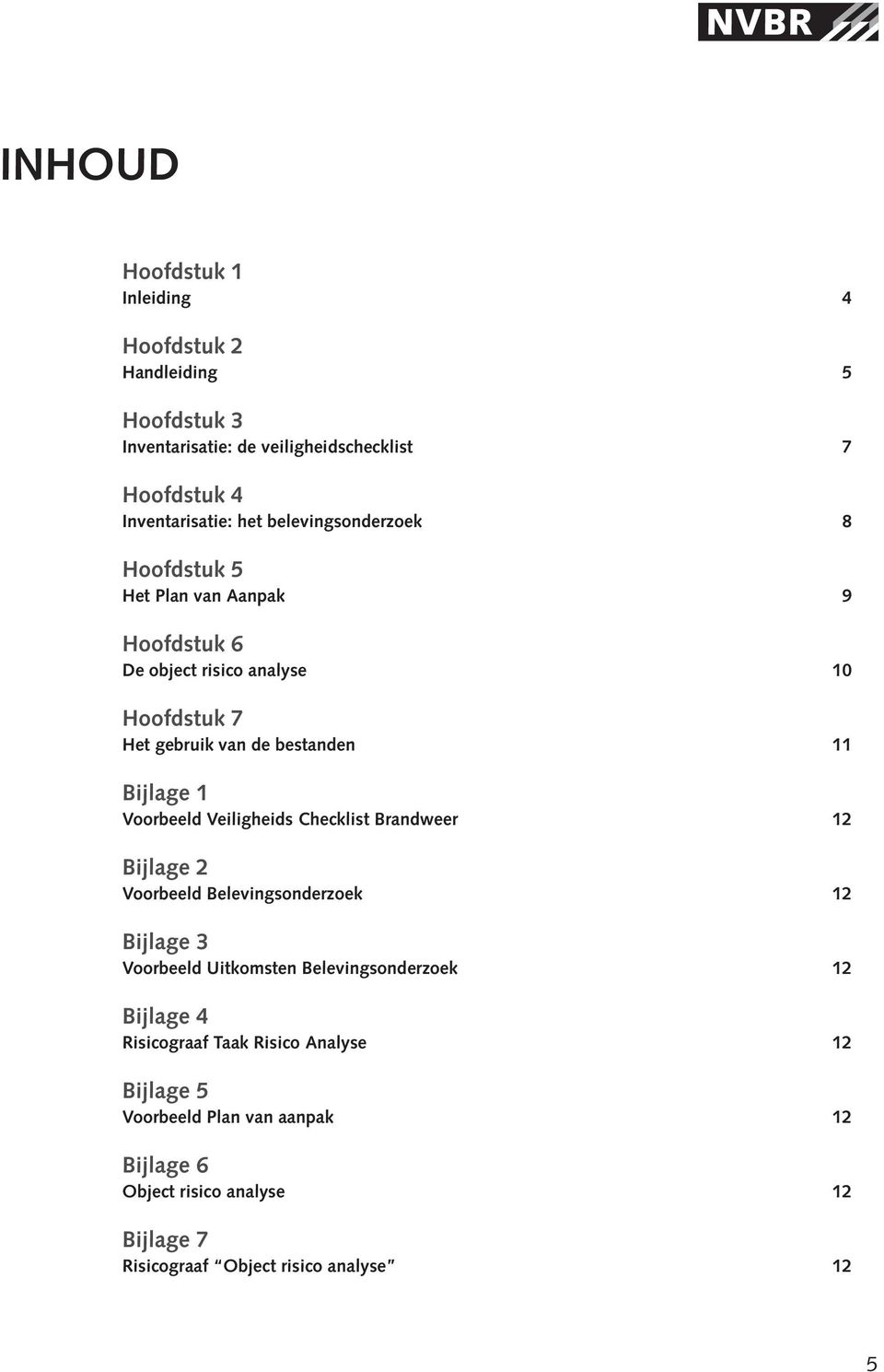 Voorbeeld Veiligheids Checklist Brandweer 12 Bijlage 2 Voorbeeld Belevingsonderzoek 12 Bijlage 3 Voorbeeld Uitkomsten Belevingsonderzoek 12 Bijlage 4