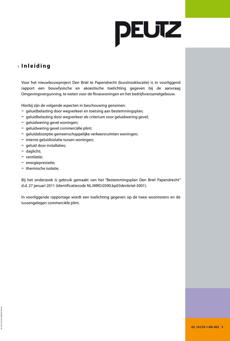 Hierbij zijn de volgende aspecten in beschouwing genomen: geluidbelasting door wegverkeer en toetsing aan bestemmingsplan; geluidbelasting door wegverkeer als criterium voor geluidwering gevel;