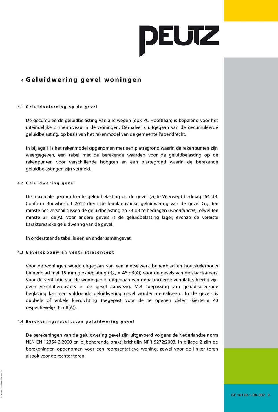 Derhalve is uitgegaan van de gecumuleerde geluidbelasting, op basis van het rekenmodel van de gemeente Papendrecht.