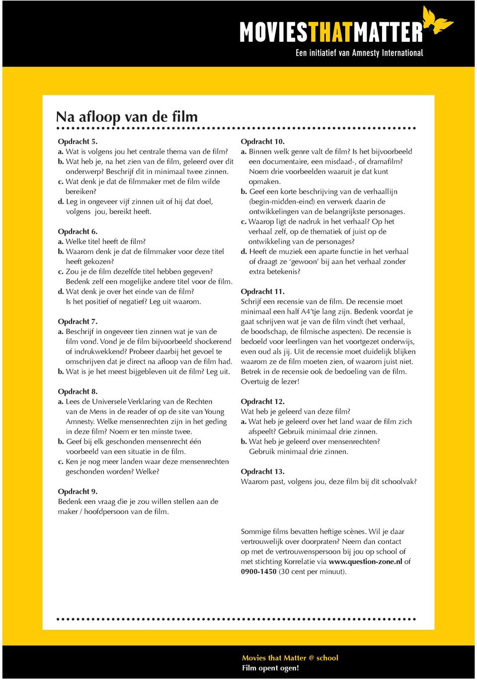 Zou je de film dezelfde titel hebben gegeven? Bedenk zelf een mogelijke andere titel voor de film. d. Wat denk je over het einde van de film? Is het positief of negatief? Leg uit waarom. Opdracht 7.