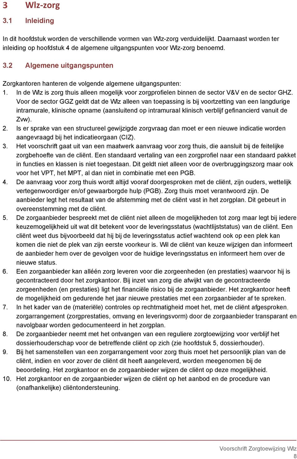 Voor de sector GGZ geldt dat de Wlz alleen van toepassing is bij voortzetting van een langdurige intramurale, klinische opname (aansluitend op intramuraal klinisch verblijf gefinancierd vanuit de