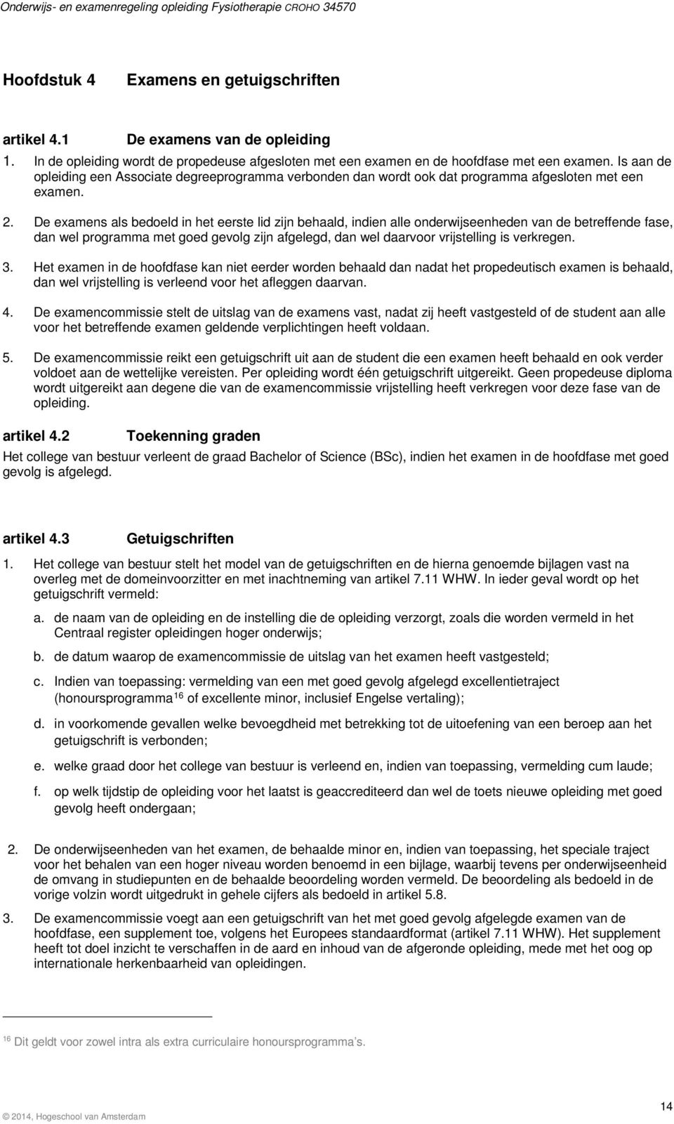 De examens als bedoeld in het eerste lid zijn behaald, indien alle onderwijseenheden van de betreffende fase, dan wel programma met goed gevolg zijn afgelegd, dan wel daarvoor vrijstelling is