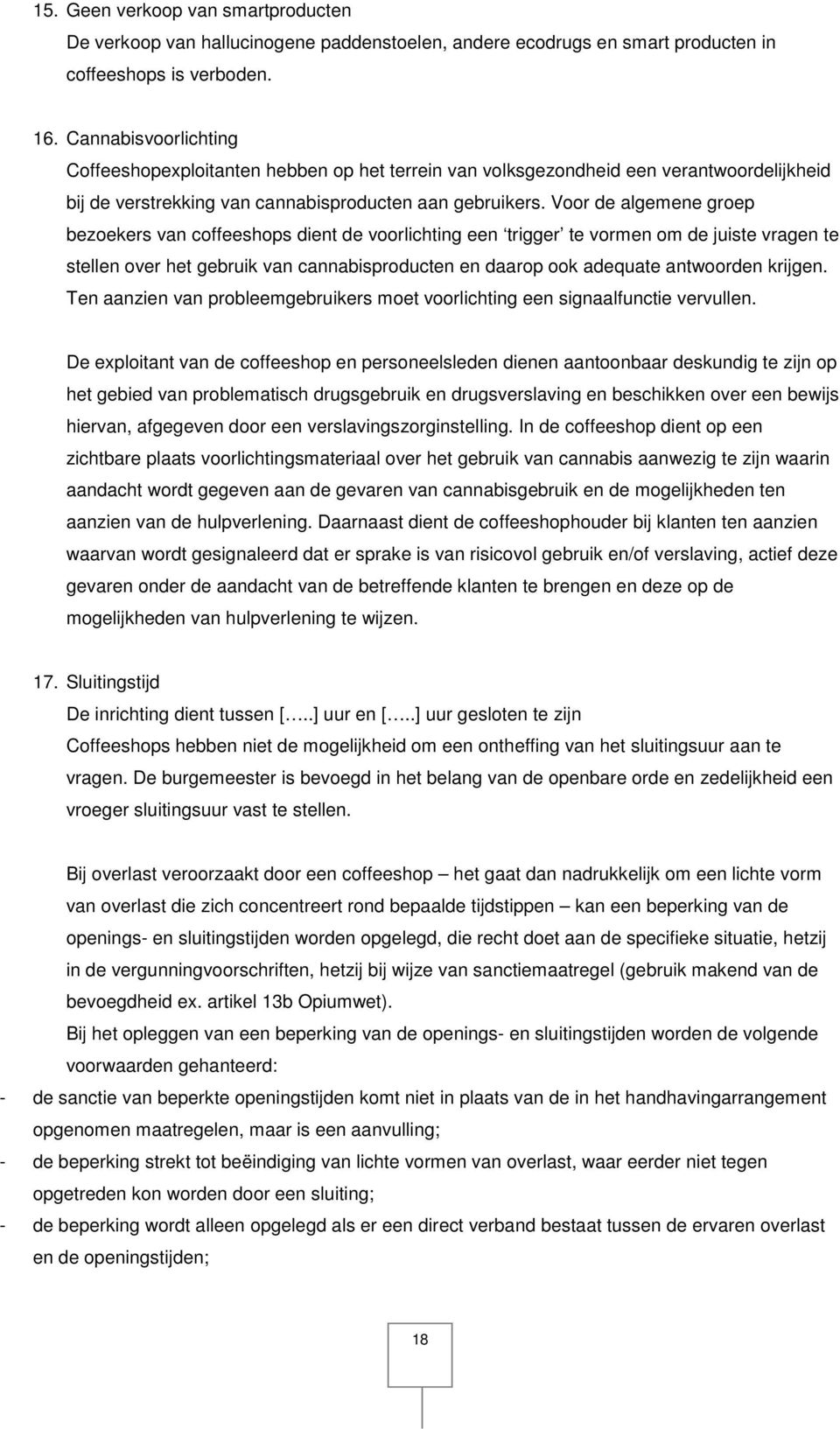 Voor de algemene groep bezoekers van coffeeshops dient de voorlichting een trigger te vormen om de juiste vragen te stellen over het gebruik van cannabisproducten en daarop ook adequate antwoorden