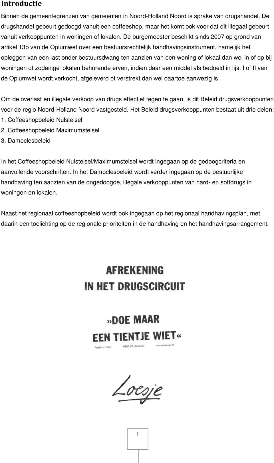 De burgemeester beschikt sinds 2007 op grond van artikel 13b van de Opiumwet over een bestuursrechtelijk handhavingsinstrument, namelijk het opleggen van een last onder bestuursdwang ten aanzien van