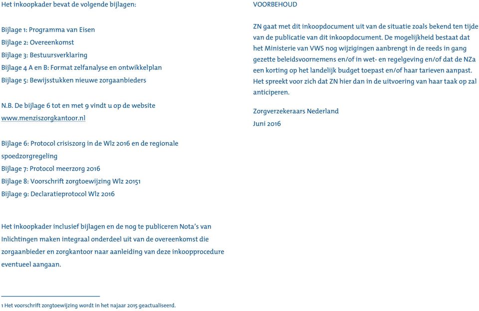 nl ZN gaat met dit inkoopdocument uit van de situatie zoals bekend ten tijde van de publicatie van dit inkoopdocument.