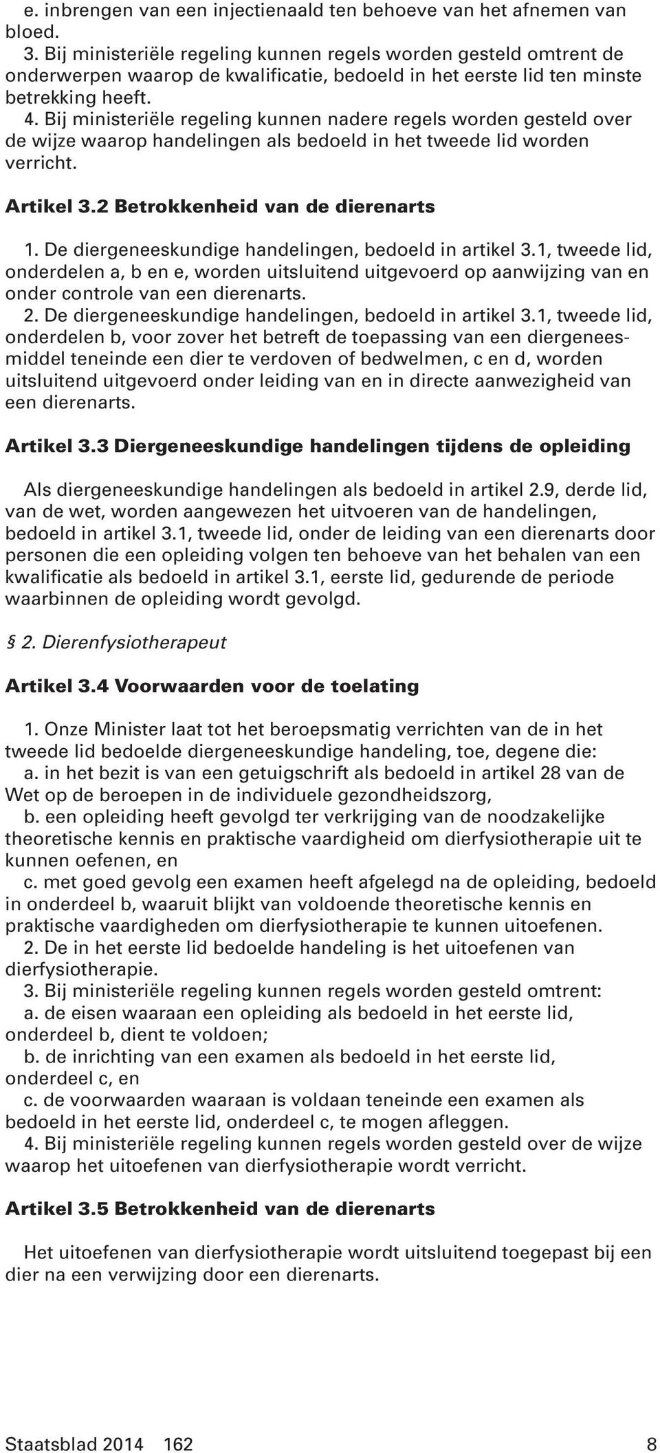 Bij ministeriële regeling kunnen nadere regels worden gesteld over de wijze waarop handelingen als bedoeld in het tweede lid worden verricht. Artikel 3.2 Betrokkenheid van de dierenarts 1.