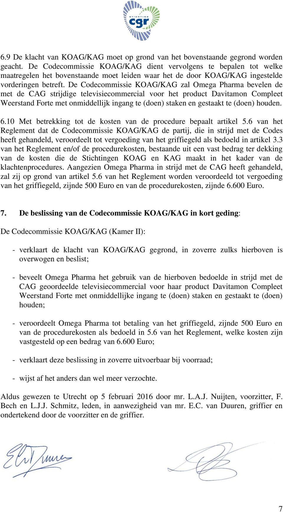 De Codecommissie KOAG/KAG zal Omega Pharma bevelen de met de CAG strijdige televisiecommercial voor het product Davitamon Compleet Weerstand Forte met onmiddellijk ingang te (doen) staken en gestaakt