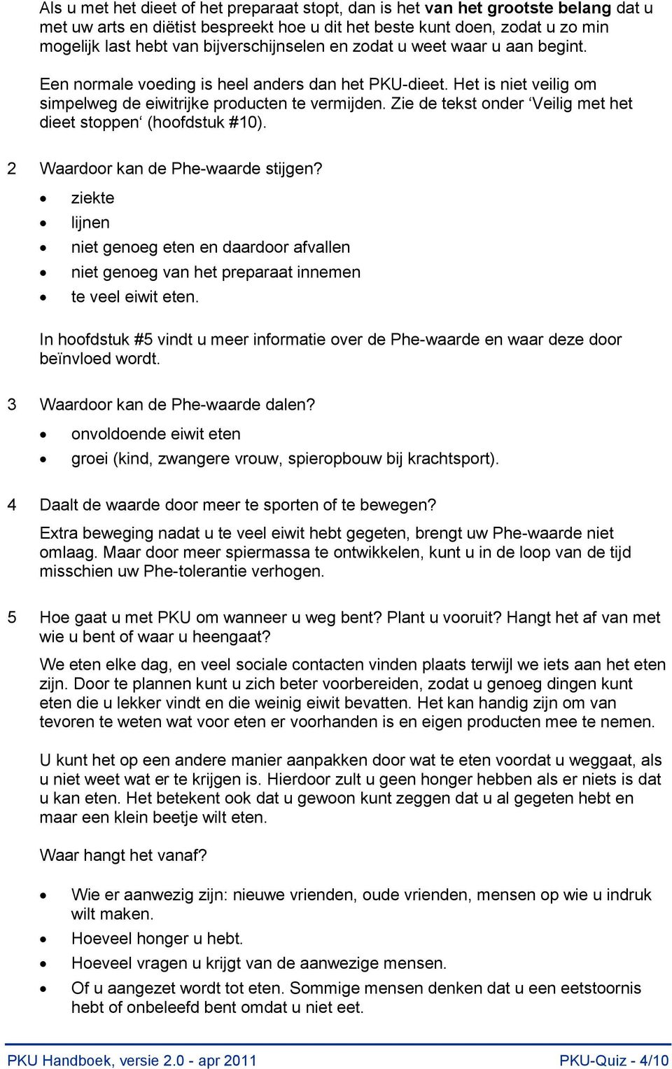 Zie de tekst onder Veilig met het dieet stoppen (hoofdstuk #10). 2 Waardoor kan de Phe-waarde stijgen?