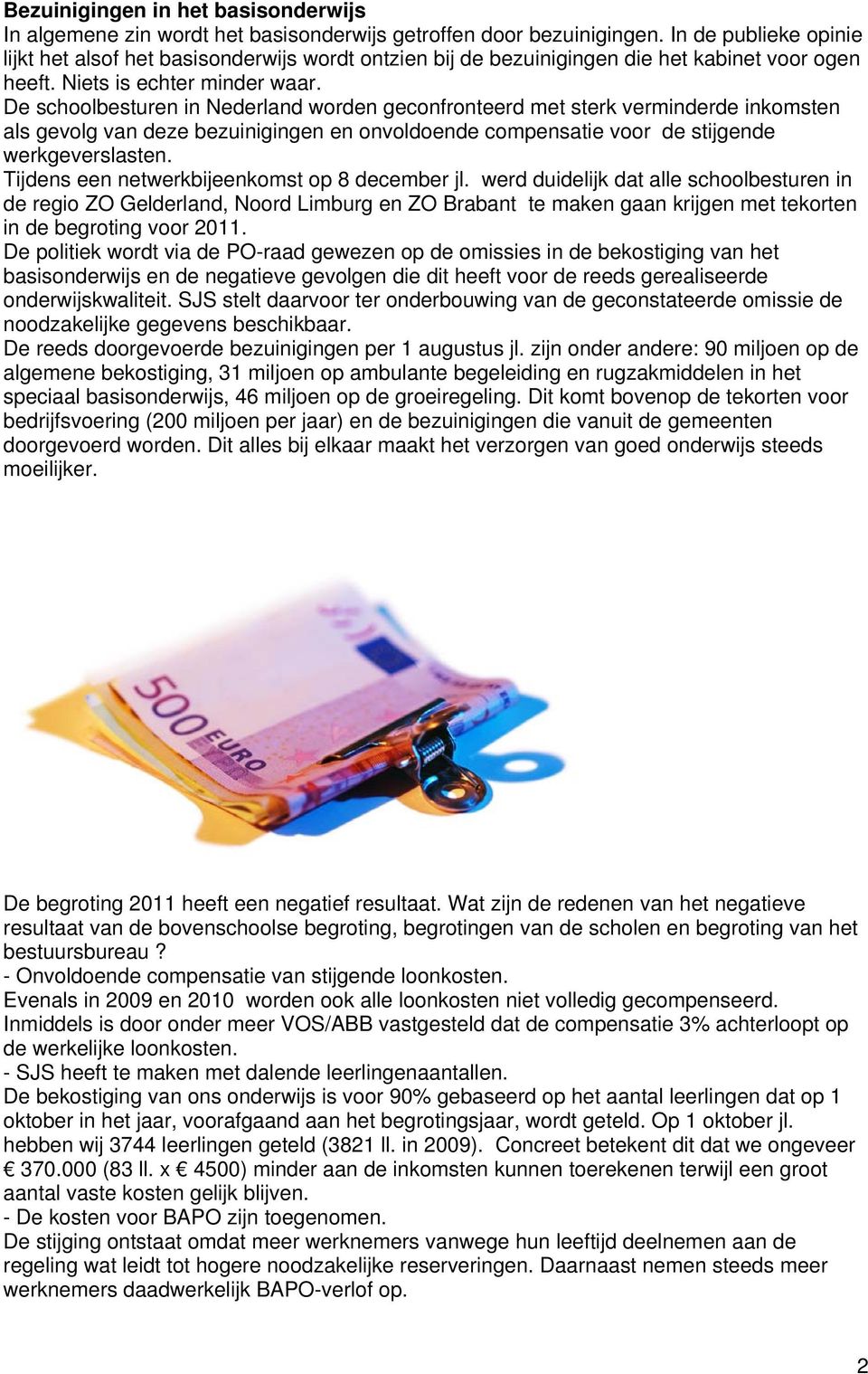 De schoolbesturen in Nederland worden geconfronteerd met sterk verminderde inkomsten als gevolg van deze bezuinigingen en onvoldoende compensatie voor de stijgende werkgeverslasten.