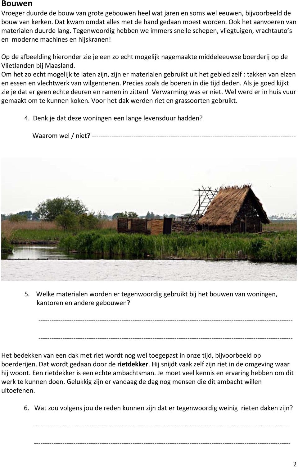 Op de afbeelding hieronder zie je een zo echt mogelijk nagemaakte middeleeuwse boerderij op de Vlietlanden bij Maasland.