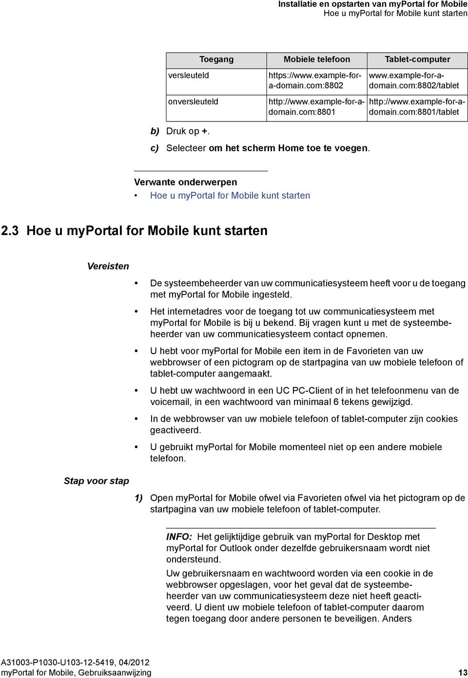 Hoe u myportal for Mobile kunt starten 2.3 Hoe u myportal for Mobile kunt starten Vereisten De systeembeheerder van uw communicatiesysteem heeft voor u de toegang met myportal for Mobile ingesteld.