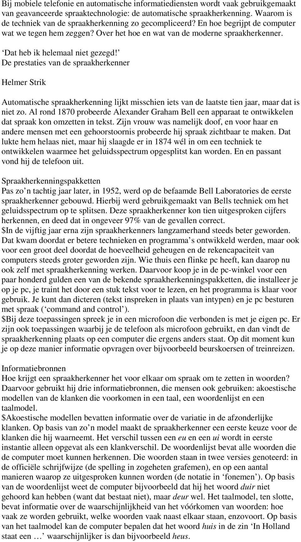 Dat heb ik helemaal niet gezegd! De prestaties van de spraakherkenner Helmer Strik Automatische spraakherkenning lijkt misschien iets van de laatste tien jaar, maar dat is niet zo.