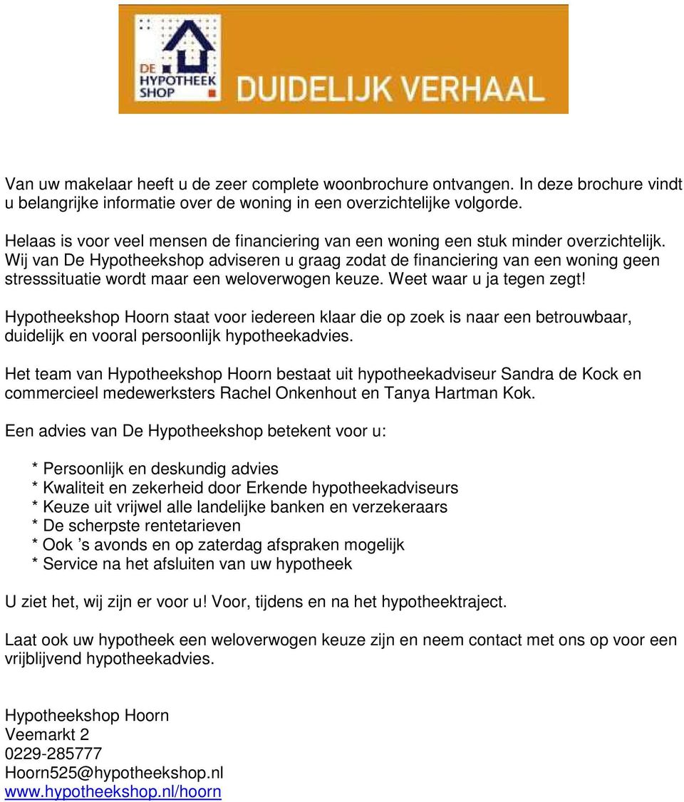 Wij van De Hypotheekshop adviseren u graag zodat de financiering van een woning geen stresssituatie wordt maar een weloverwogen keuze. Weet waar u ja tegen zegt!