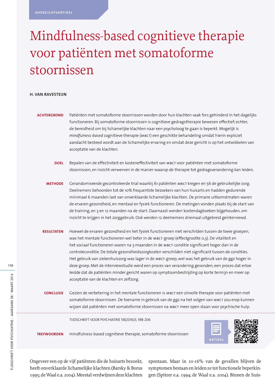 Mogelijk is mindfulness-based cognitieve therapie (mbct) een geschikte behandeling omdat hierin expliciet aandacht besteed wordt aan de lichamelijke ervaring en omdat deze gericht is op het