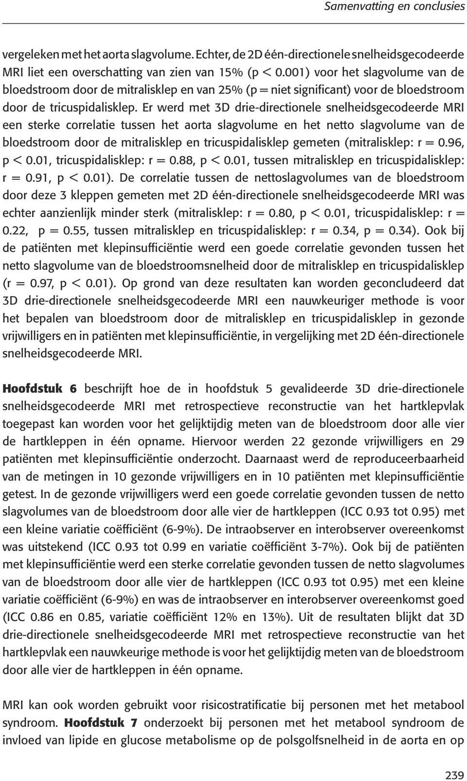 Er werd met 3D drie-directionele snelheidsgecodeerde MRI een sterke correlatie tussen het aorta slagvolume en het netto slagvolume van de bloedstroom door de mitralisklep en tricuspidalisklep gemeten