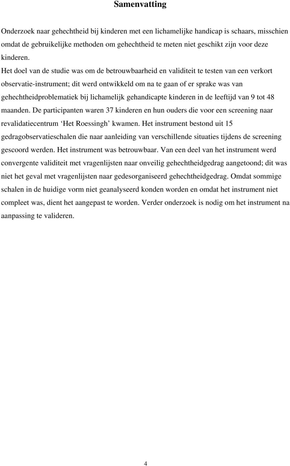 lichamelijk gehandicapte kinderen in de leeftijd van 9 tot 48 maanden. De participanten waren 37 kinderen en hun ouders die voor een screening naar revalidatiecentrum Het Roessingh kwamen.