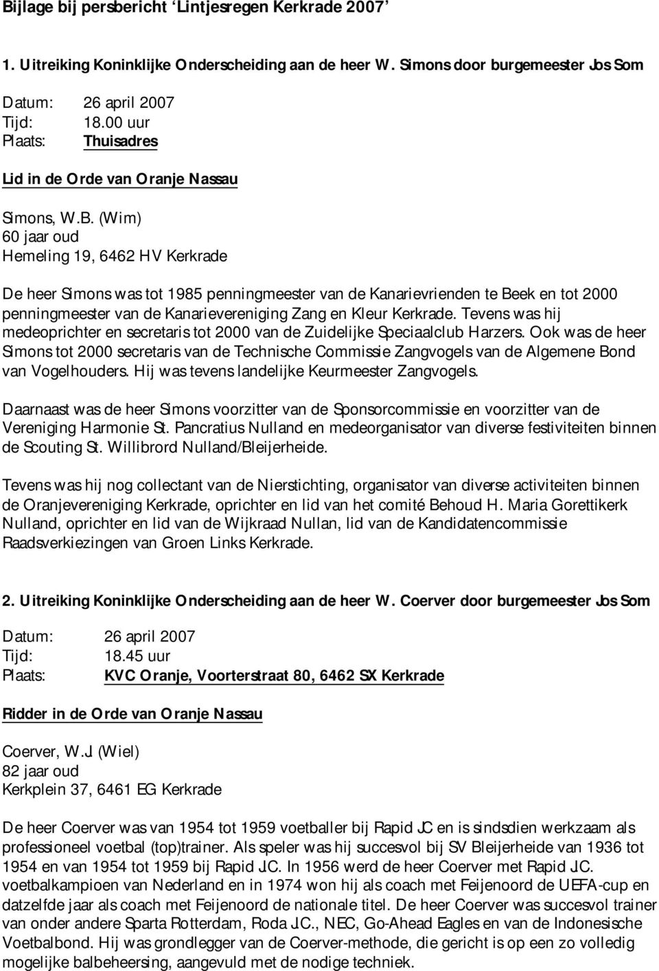 Ook was de heer Simons tot 2000 secretaris van de Technische Commissie Zangvogels van de Algemene Bond van Vogelhouders. Hij was tevens landelijke Keurmeester Zangvogels.