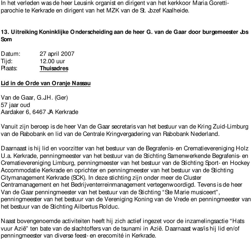 (Ger) 57 jaar oud Aardaker 6, 6467 JA Kerkrade Vanuit zijn beroep is de heer Van de Gaar secretaris van het bestuur van de Kring Zuid-Limburg van de Rabobank en lid van de Centrale Kringvergadering