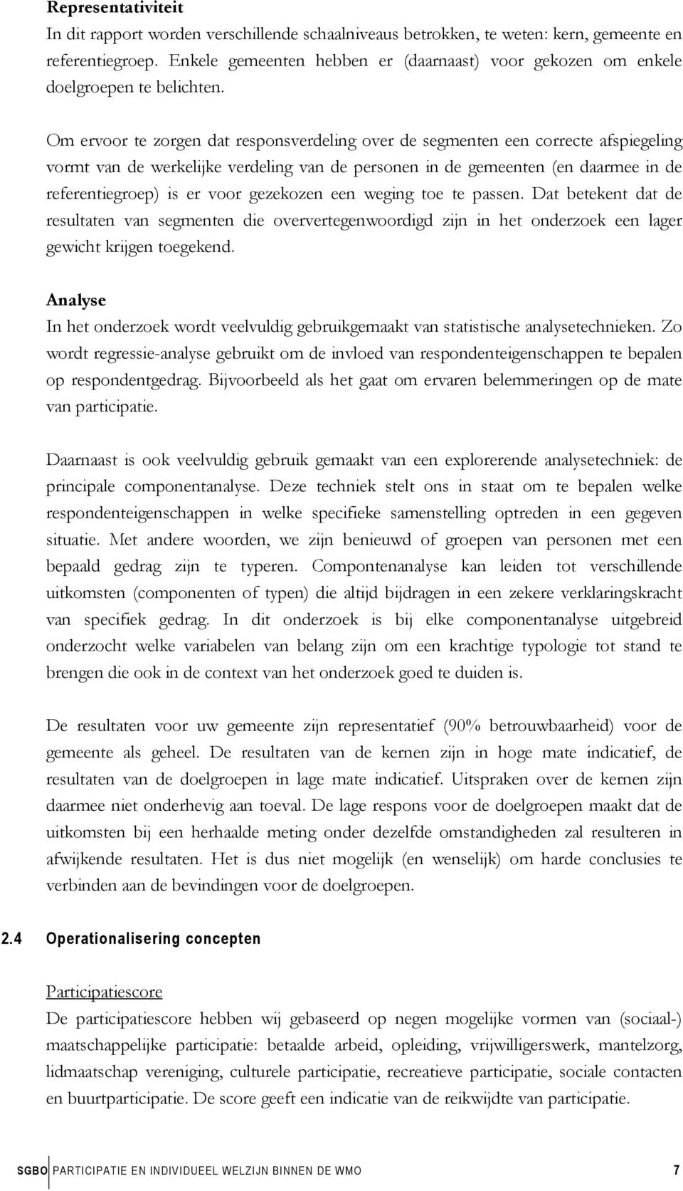 Om ervoor te zorgen dat responsverdeling over de segmenten een correcte afspiegeling vormt van de werkelijke verdeling van de personen in de gemeenten (en daarmee in de referentiegroep) is er voor