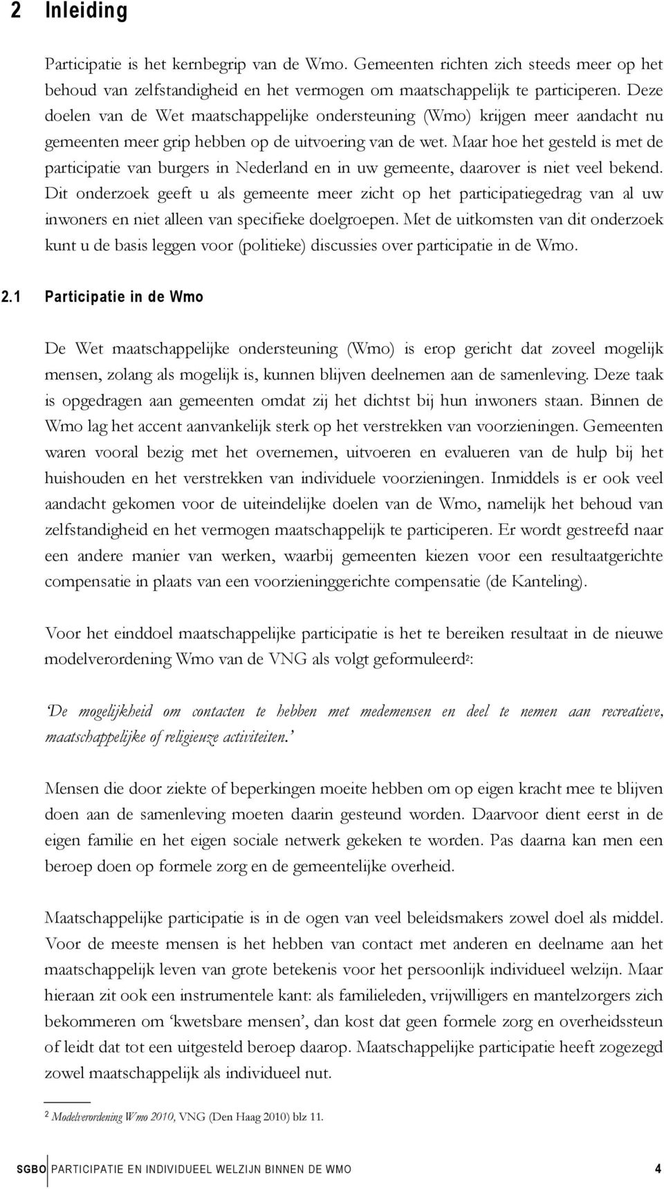 Maar hoe het gesteld is met de participatie van burgers in Nederland en in uw gemeente, daarover is niet veel bekend.