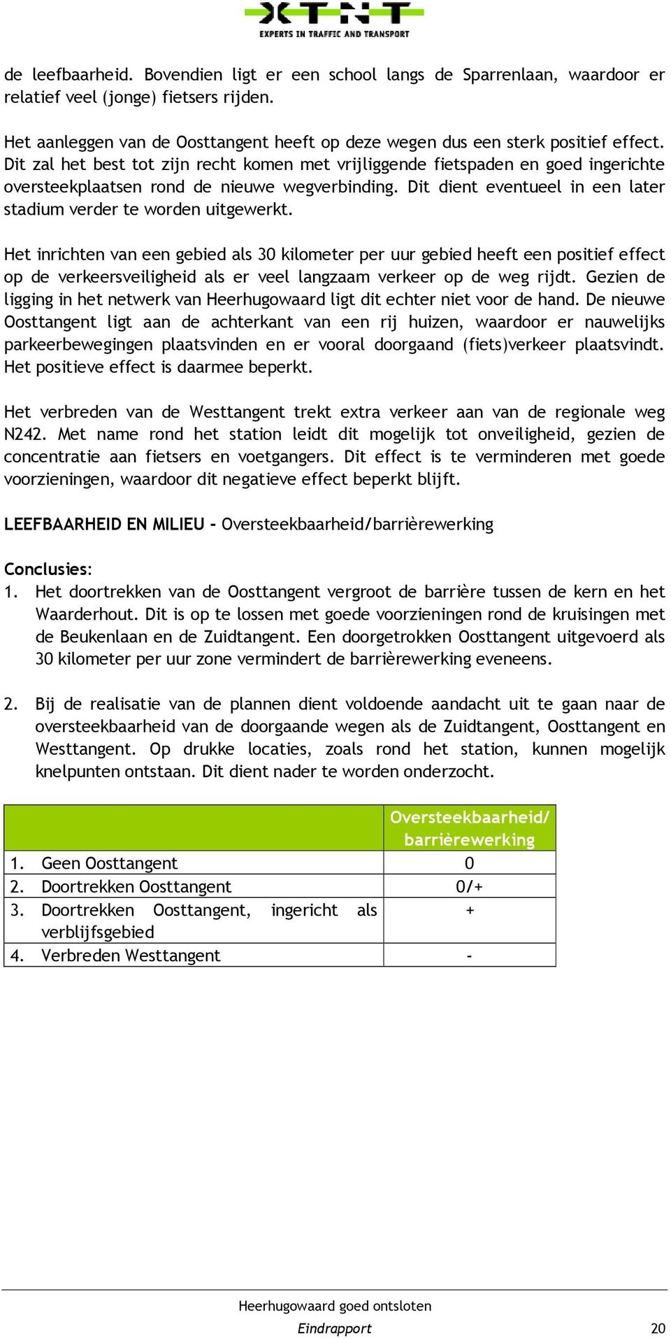 Dit zal het best tot zijn recht komen met vrijliggende fietspaden en goed ingerichte oversteekplaatsen rond de nieuwe wegverbinding.