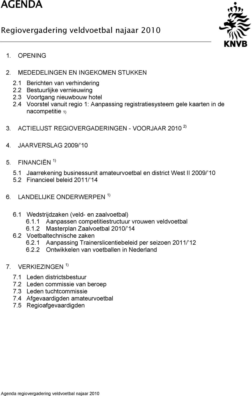 1 Jaarrekening businessunit amateurvoetbal en district West II 2009/ 10 5.2 Financieel beleid 2011/ 14 6. LANDELIJKE ONDERWERPEN 1) 6.1 Wedstrijdzaken (veld- en zaalvoetbal) 6.1.1 Aanpassen competitiestructuur vrouwen veldvoetbal 6.