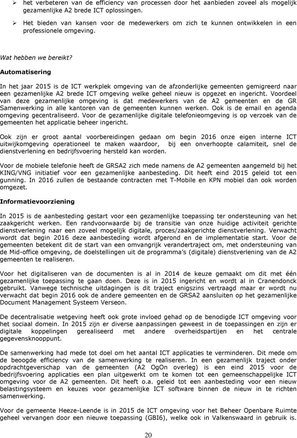 Automatisering In het jaar 2015 is de ICT werkplek omgeving van de afzonderlijke gemeenten gemigreerd naar een gezamenlijke A2 brede ICT omgeving welke geheel nieuw is opgezet en ingericht.