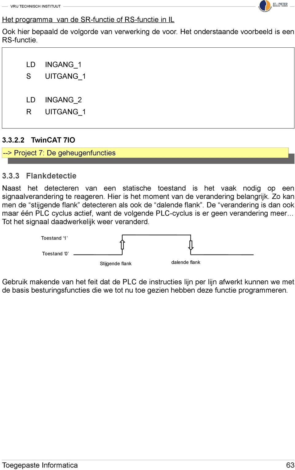 Hier is het moment van de verandering belangrijk. Zo kan men de stijgende flank detecteren als ook de dalende flank.