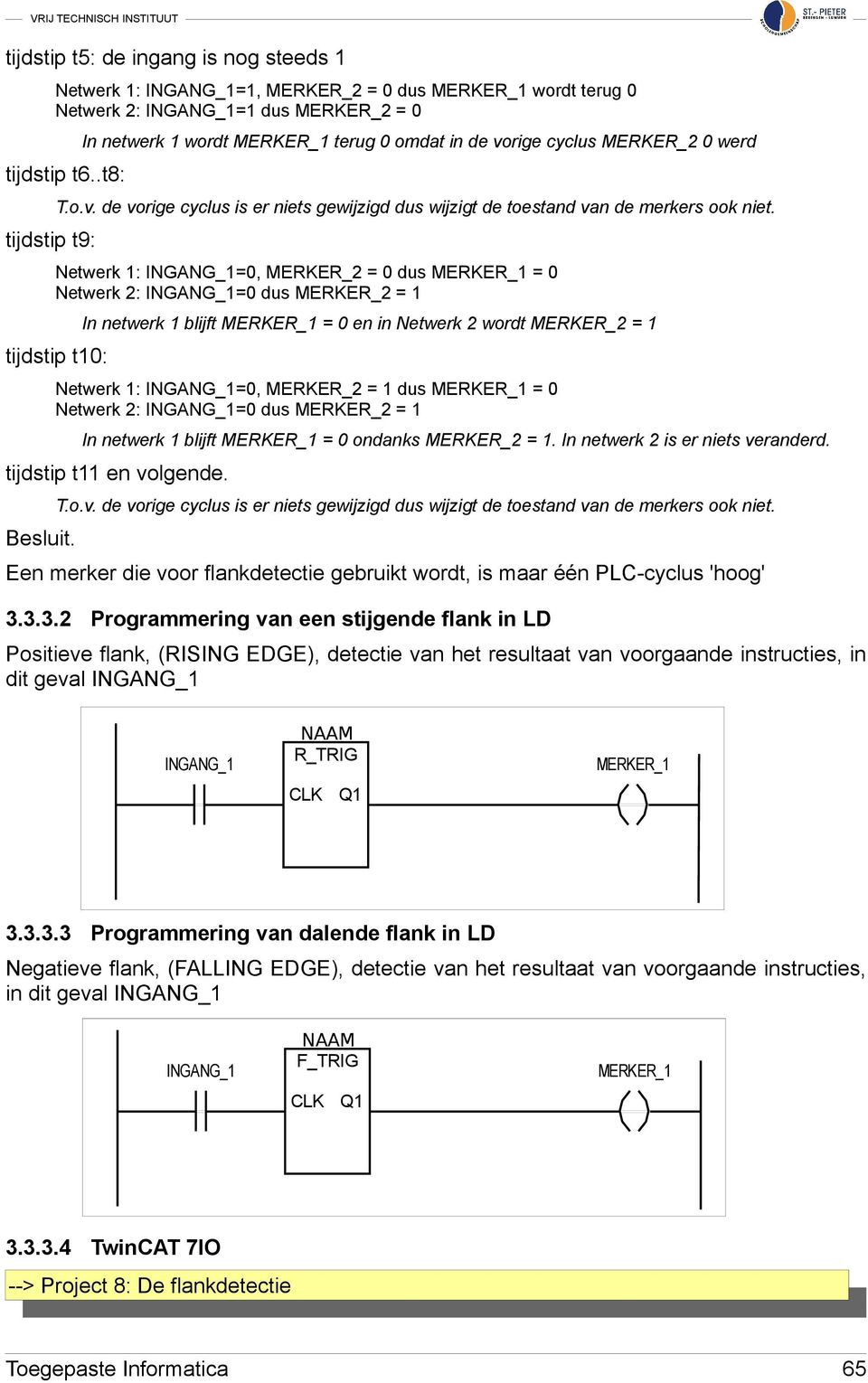 Netwerk 1: =0, MERKER_2 = 0 dus MERKER_1 = 0 Netwerk 2: =0 dus MERKER_2 = 1 tijdstip t10: In netwerk 1 blijft MERKER_1 = 0 en in Netwerk 2 wordt MERKER_2 = 1 Netwerk 1: =0, MERKER_2 = 1 dus MERKER_1