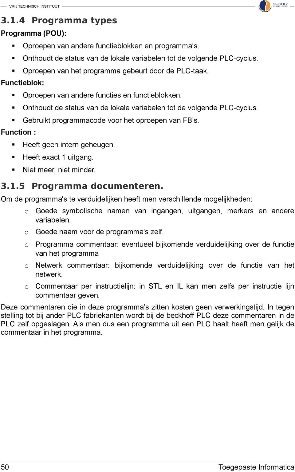 Gebruikt programmacode voor het oproepen van FB s. Heeft geen intern geheugen. Heeft exact 1 uitgang. Niet meer, niet minder. 3.1.5 Programma documenteren.