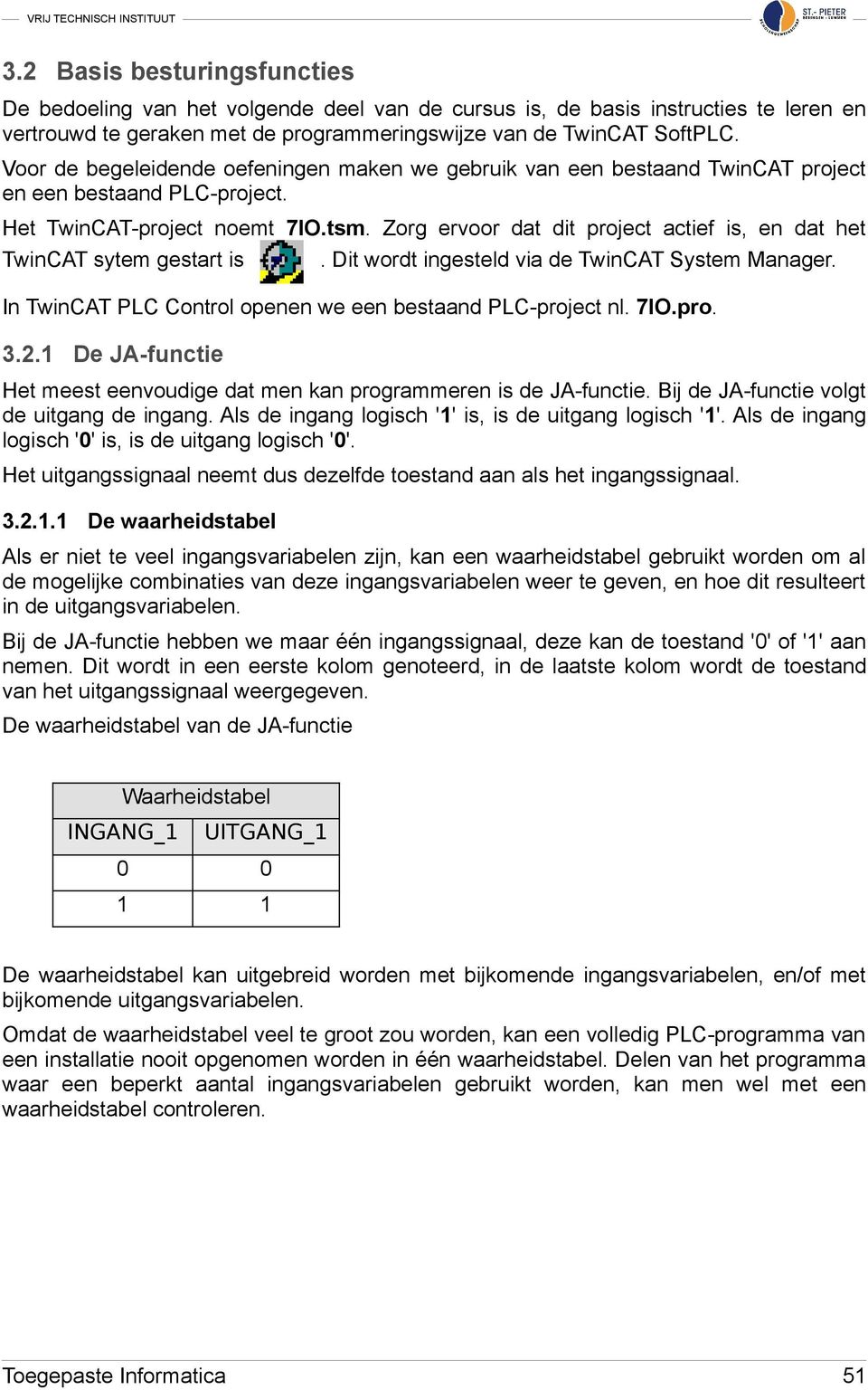 Zorg ervoor dat dit project actief is, en dat het TwinCAT sytem gestart is. Dit wordt ingesteld via de TwinCAT System Manager. In TwinCAT PLC Control openen we een bestaand PLC-project nl. 7IO.pro. 3.