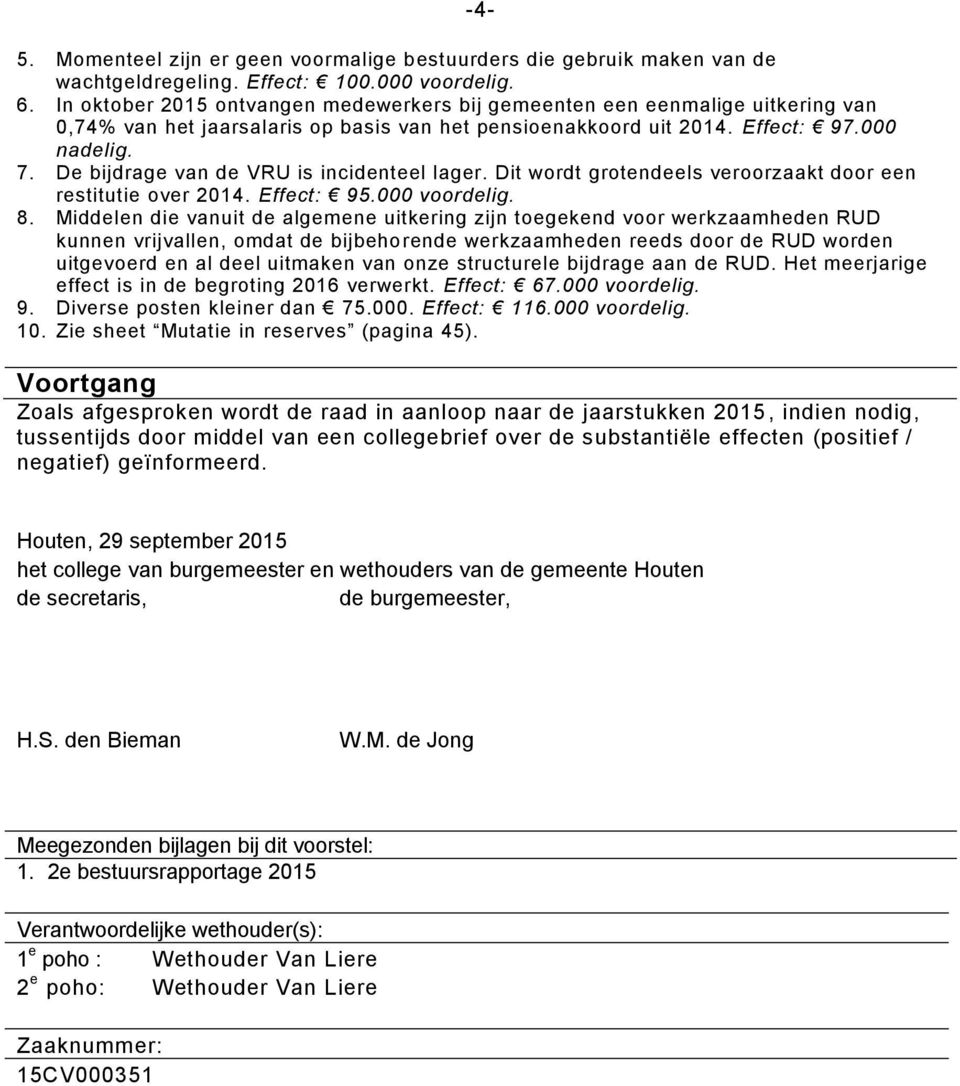 De bijdrage van de VRU is incidenteel lager. Dit wordt grotendeels veroorzaakt door een restitutie over 2014. Effect: 95.000 voordelig. 8.