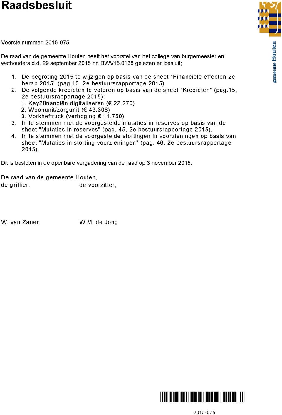 15, 2e bestuursrapportage 2015): 1. Key2financiën digitaliseren ( 22.270) 2. Woonunit/zorgunit ( 43.306) 3. Vorkheftruck (verhoging 11.750) 3.