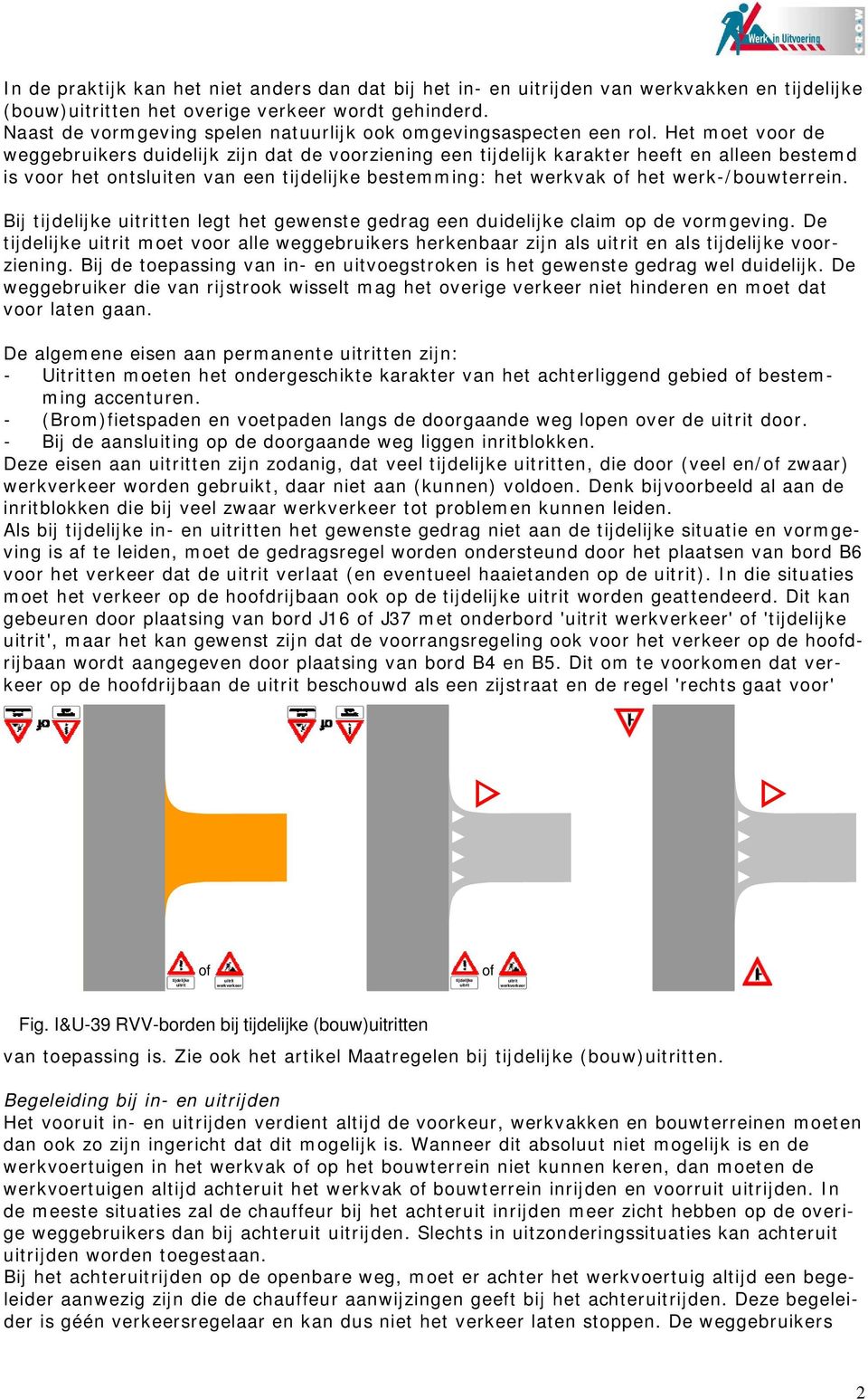 Het moet voor de weggebruikers duidelijk zijn dat de voorziening een tijdelijk karakter heeft en alleen bestemd is voor het ontsluiten van een tijdelijke bestemming: het werkvak of het