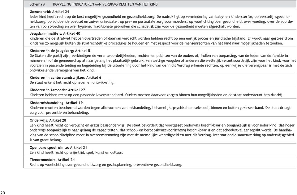 gezondheid, over voeding, over de voordelen van borstvoeding en over hygiëne. Traditionele gebruiken die schadelijk zijn voor de gezondheid moeten afgeschaft worden.