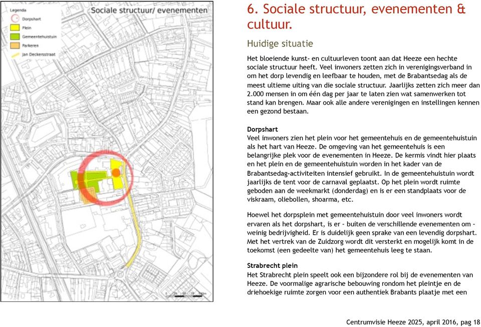 Jaarlijks zetten zich meer dan 2.000 mensen in om één dag per jaar te laten zien wat samenwerken tot stand kan brengen. Maar ook alle andere verenigingen en instellingen kennen een gezond bestaan.