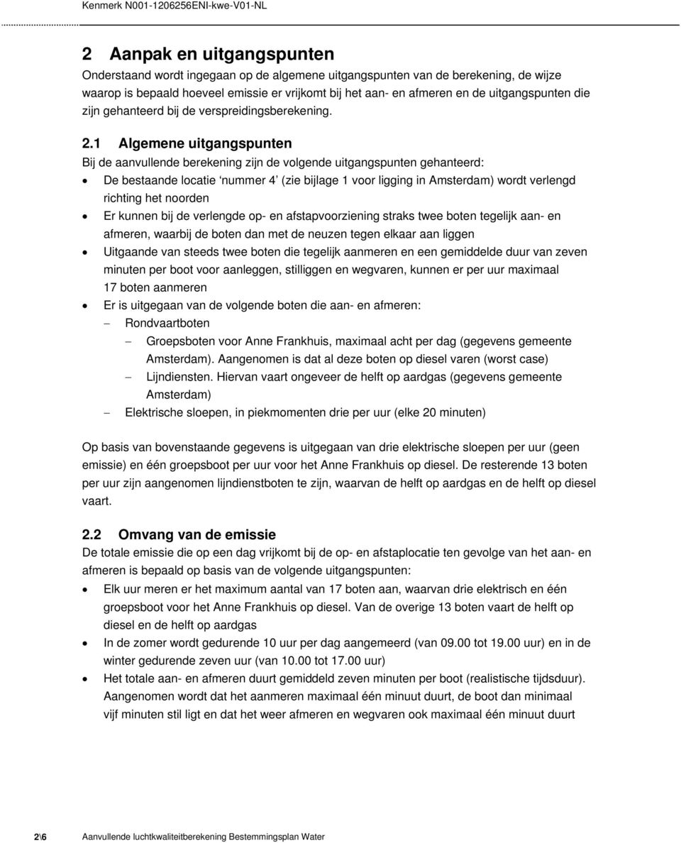 1 Algemene uitgangspunten Bij de aanvullende berekening zijn de volgende uitgangspunten gehanteerd: De bestaande locatie nummer 4 (zie bijlage 1 voor ligging in Amsterdam) wordt verlengd richting het