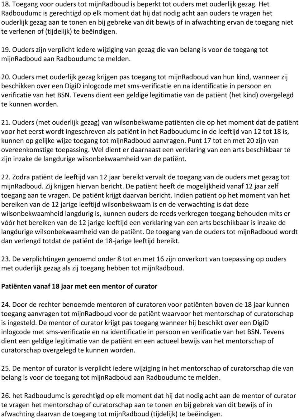 verlenen of (tijdelijk) te beëindigen. 19. Ouders zijn verplicht iedere wijziging van gezag die van belang is voor de toegang tot mijnradboud aan Radboudumc te melden. 20.