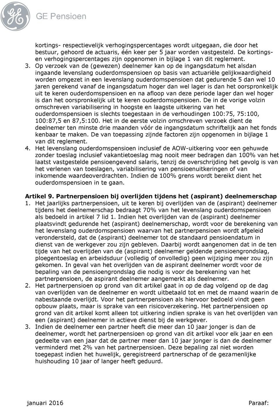 Op verzoek van de (gewezen) deelnemer kan op de ingangsdatum het alsdan ingaande levenslang ouderdomspensioen op basis van actuariële gelijkwaardigheid worden omgezet in een levenslang